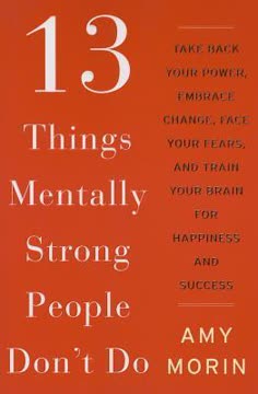 13 Things Mentally Strong People Don&#039;t Do by Amy Morin