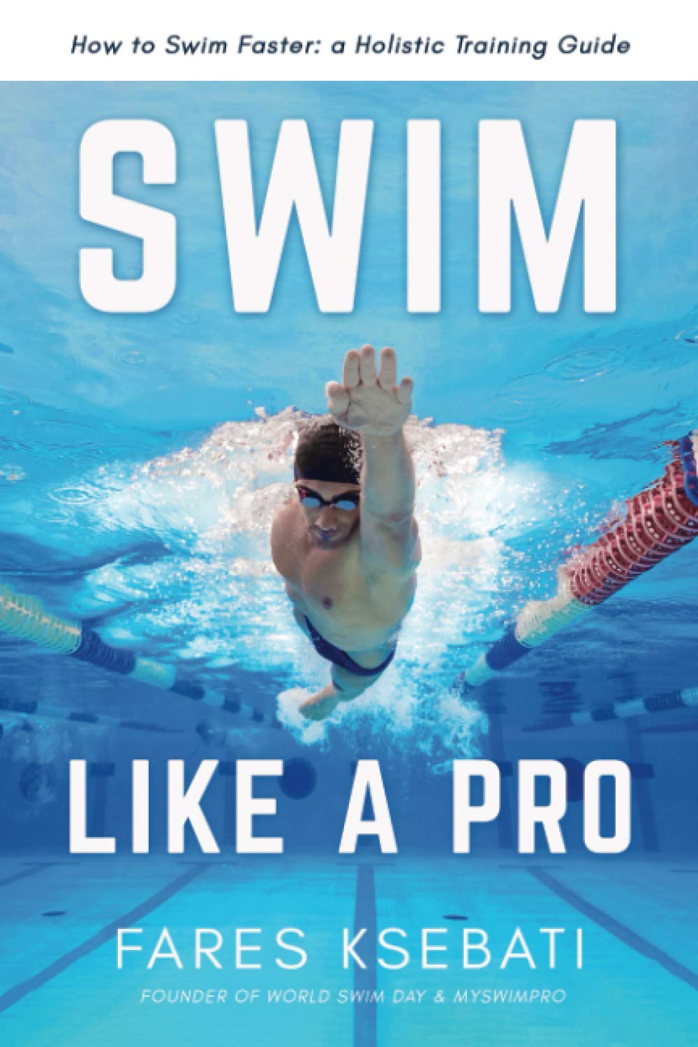 Swim Like A Pro: A Holistic Training Guide on How to Swim Faster & Smarter Cover